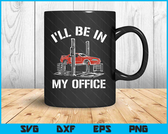 I'll Be In My Office Funny Auto Mechanic Gifts Car Mechanics SVG PNG Digital Printable Files