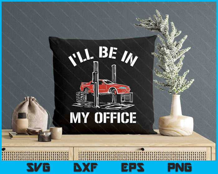 I'll Be In My Office Funny Auto Mechanic Gifts Car Mechanics SVG PNG Digital Printable Files