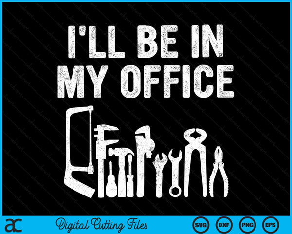 I'll Be In My Office Handyman Father's Day Gift SVG PNG Digital Cutting Files