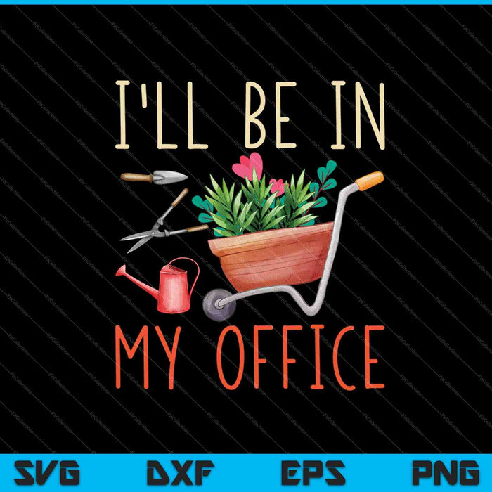 I'll Be In My Office Garden SVG PNG Cutting Printable Files