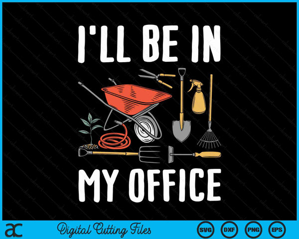 I'll Be In My Office Garden Funny Gardening SVG PNG Digital Cutting File