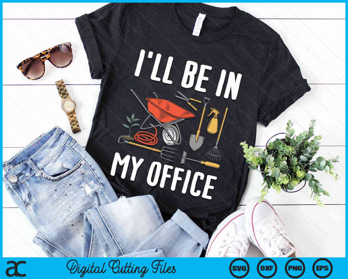 I'll Be In My Office Garden Funny Gardening SVG PNG Digital Cutting File