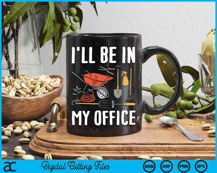 I'll Be In My Office Garden Funny Gardening SVG PNG Digital Cutting File