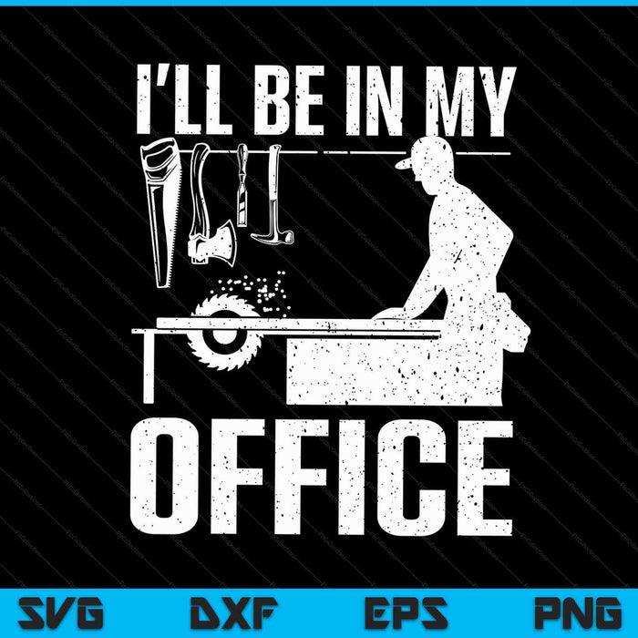 I'll Be In My Office Woodworking SVG PNG Digital Printable Files