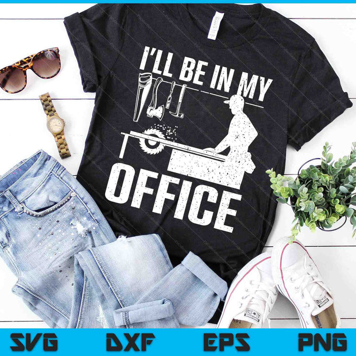 I'll Be In My Office Woodworking SVG PNG Digital Printable Files