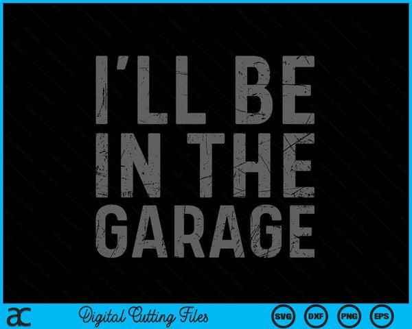 I'll Be In The Garage Mechanic Dad Joke Handyman Grandpa Fun SVG PNG Digital Printable Files