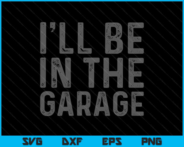 I'll Be in The Garage Mechanic Dad Joke SVG PNG Cutting Printable Files