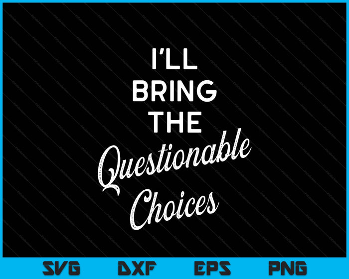 I'll Bring The Questionable Choices Funny Party Group SVG PNG Digital Printable Files