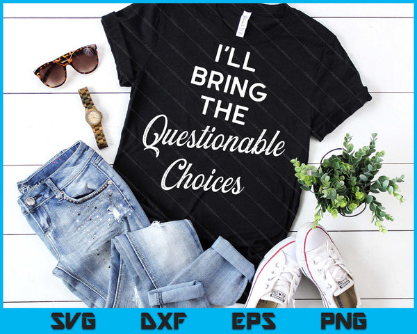 I'll Bring The Questionable Choices Funny Party Group SVG PNG Digital Printable Files