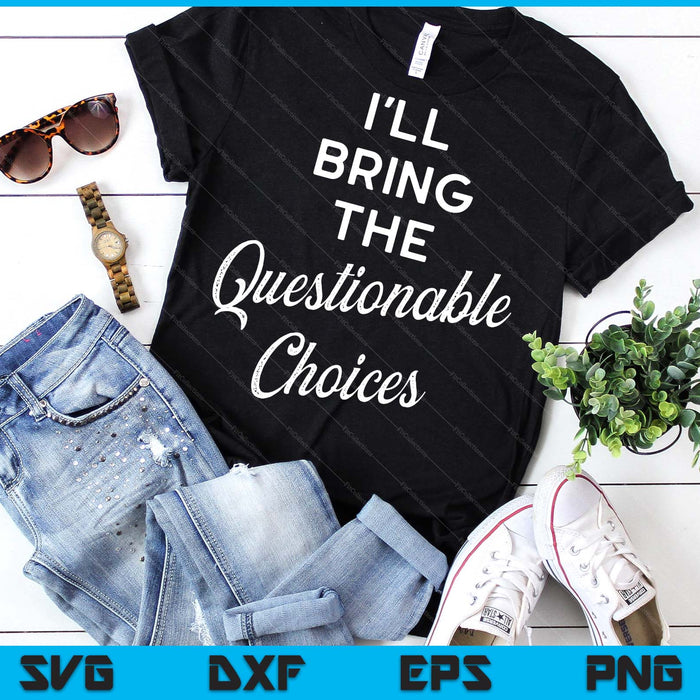 I'll Bring The Questionable Choices Funny Party Group SVG PNG Digital Printable Files