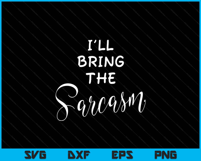 I'll Bring The Sarcasm Shirt Funny Sassy Friend Group Party SVG PNG Digital Printable Files
