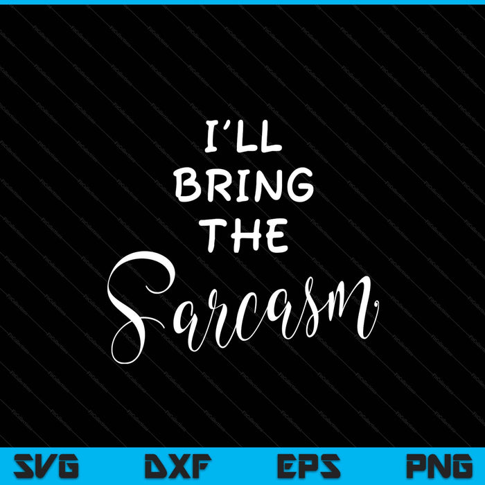 I'll bring the sarcasm sassy friend group party SVG cut file