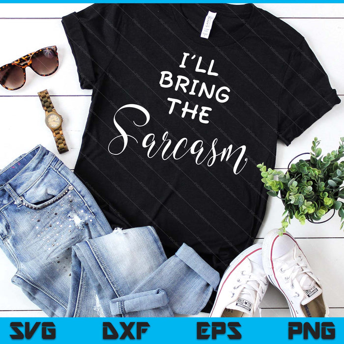 I'll Bring The Sarcasm Shirt Funny Sassy Friend Group Party SVG PNG Digital Printable Files