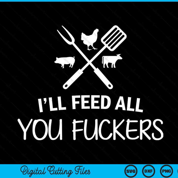 I'll feed all you fuckers grilling quote BBQ dad chef SVG cut file