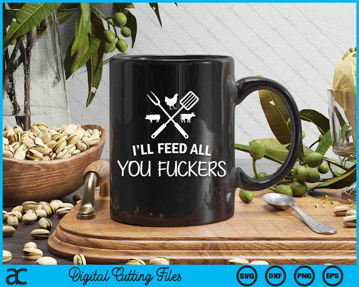 I'll Feed All You Fuckers Grilling Quote BBQ Dad Chef SVG PNG Digital Cutting Files