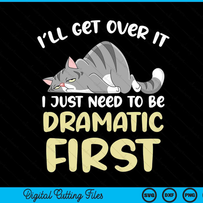 I'll get over it I just need to be dramatic first cat SVG cut file
