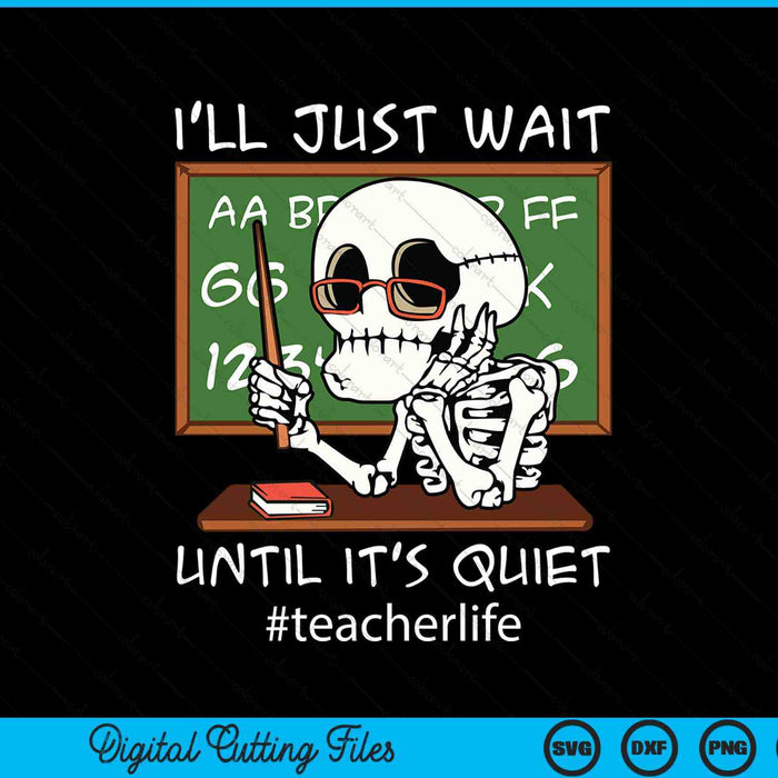 I'll Just Wait Until It's Quiet Funny Sarcastic Teacher SVG PNG Digital Printable Files
