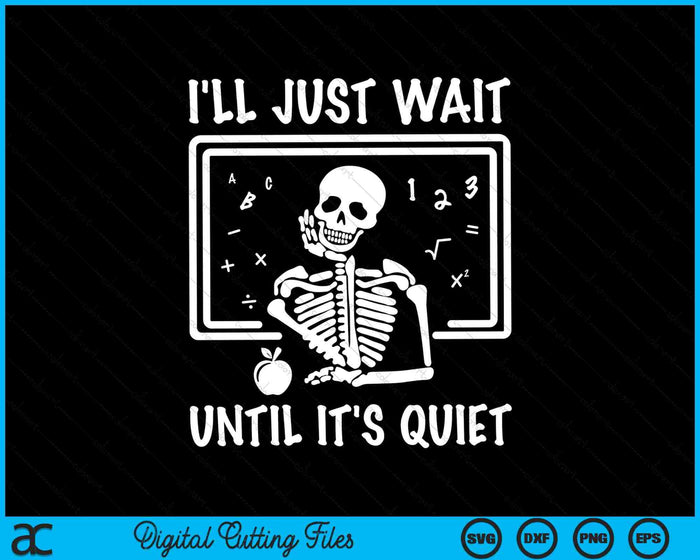 I'll Just Wait Until It's Quiet Halloween Teacher SVG PNG Digital Cutting Files