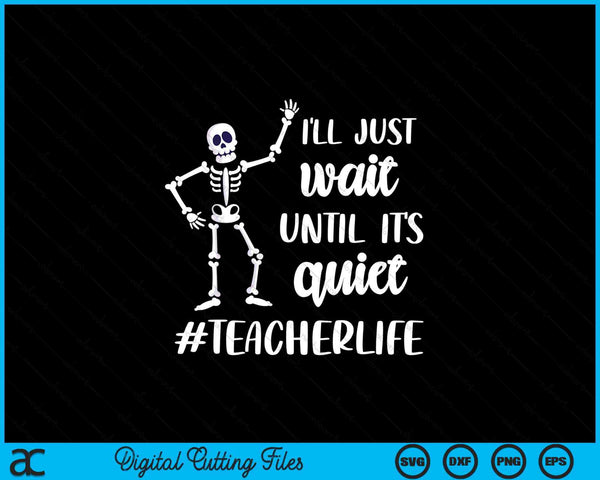 I'll Just Wait Until It's Quiet Halloween Teacher SVG PNG Digital Cutting Files