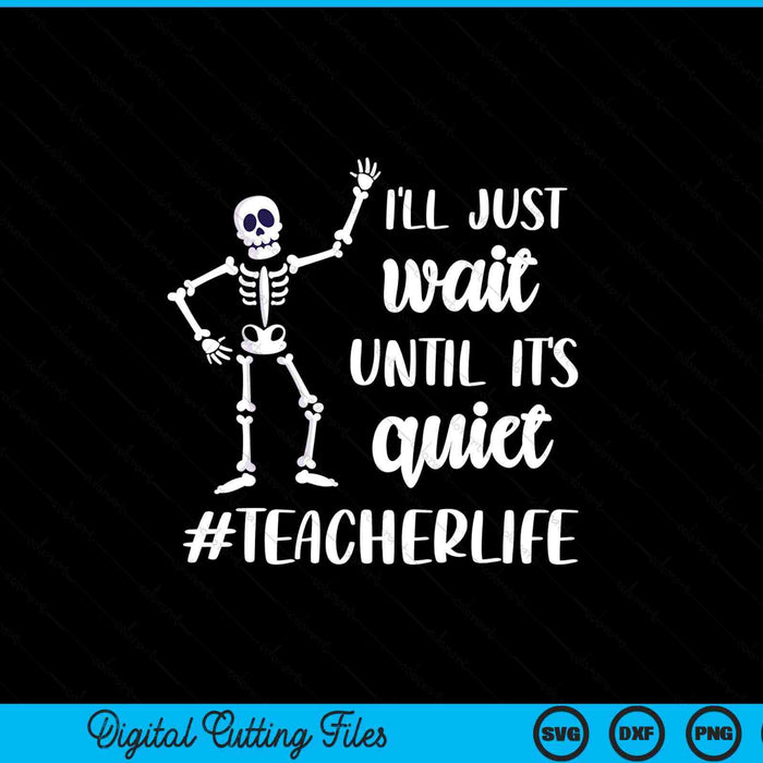 I'll Just Wait Until It's Quiet Halloween Teacher SVG PNG Digital Cutting Files