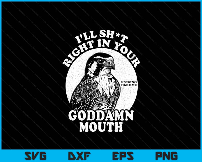 I’ll Sht Right In Your Goddamn Mouth Funny Saying Quote SVG PNG Digital Printable Files