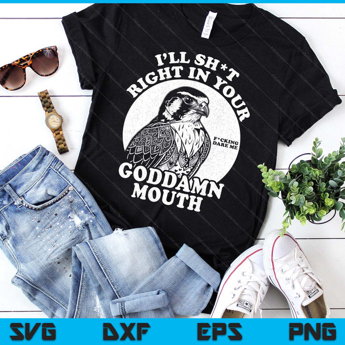 I’ll Sht Right In Your Goddamn Mouth Funny Saying Quote SVG PNG Digital Printable Files