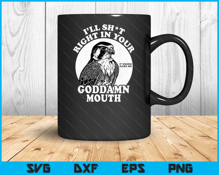 I’ll Sht Right In Your Goddamn Mouth Funny Saying Quote SVG PNG Digital Printable Files