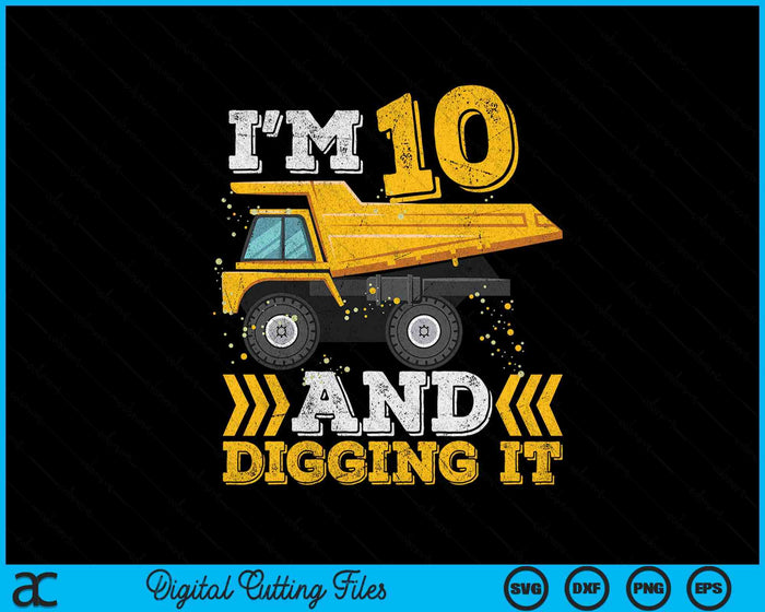 I'm 10 And Digging It Truck 10th Birthday SVG PNG Digital Printable Files