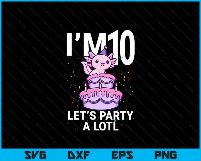 I'm 10 Bday Axolotl Party Cute 10th Birthday Kids Axolotl SVG PNG Digital Printable Files