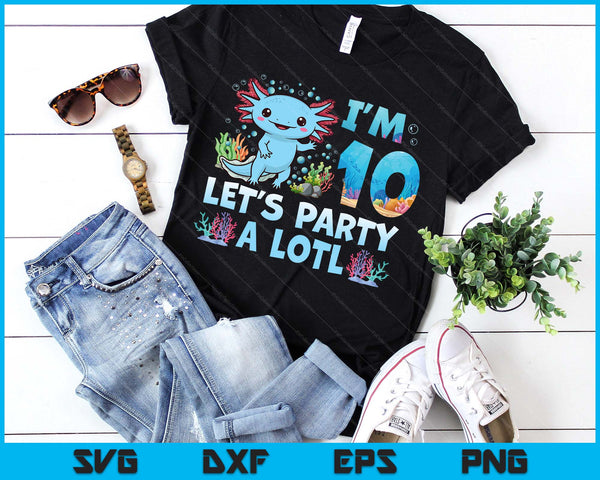 I'm 10 Let's Party A Lotl 10th Birthday Cute Axolotl Lovers SVG PNG Digital Printable Files