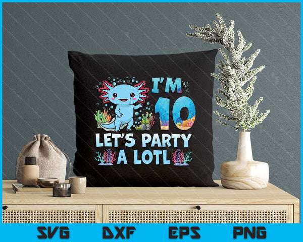 I'm 10 Let's Party A Lotl 10th Birthday Cute Axolotl Lovers SVG PNG Digital Printable Files
