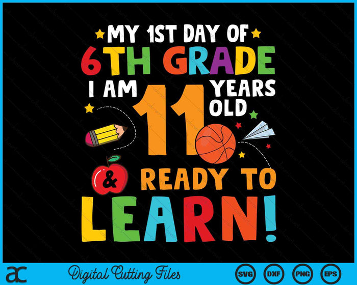 I'm 11 Years Old Ready To Learn First Day Of 6th Grade SVG PNG Digital Cutting Files