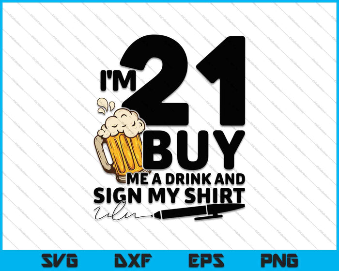 I'm 21 Buy Me a Drink & Sign My Shirt SVG PNG Cutting Printable Files