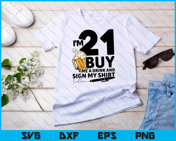I'm 21 Buy Me a Drink & Sign My Shirt SVG PNG Cutting Printable Files