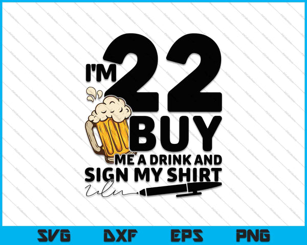 Tengo 22 años, cómprame una bebida y firma mi camisa SVG PNG cortando archivos imprimibles