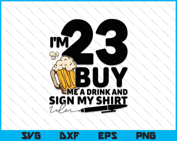 Tengo 23 Cómprame una bebida y firma mi camisa SVG PNG Cortando archivos imprimibles