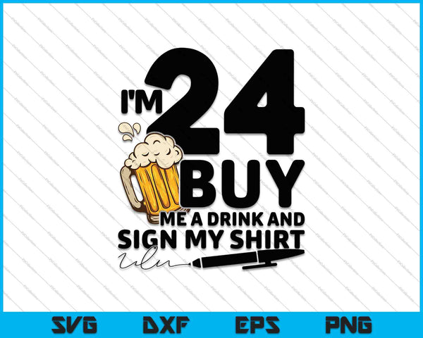 Tengo 24 años, cómprame una bebida y firma mi camisa SVG PNG cortando archivos imprimibles