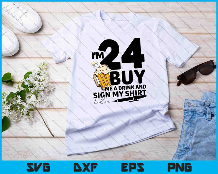 I'm 24 Buy Me a Drink & Sign My Shirt SVG PNG Cutting Printable Files