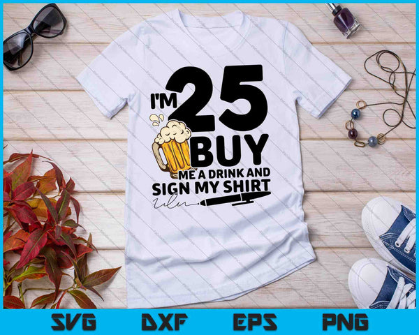 Tengo 25 años, cómprame una bebida y firma mi camisa SVG PNG cortando archivos imprimibles