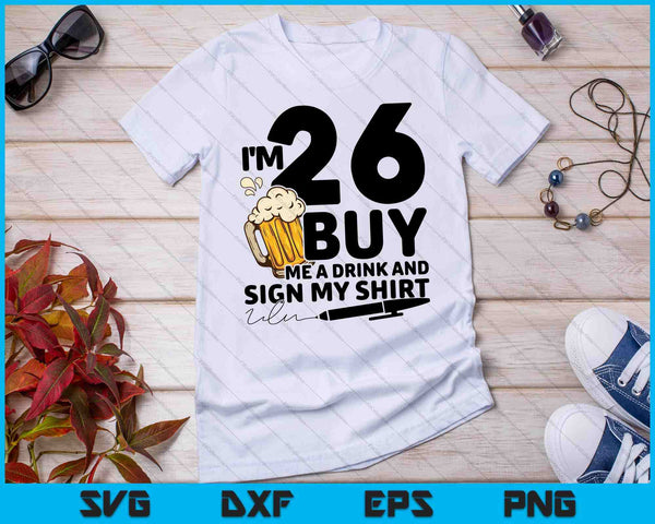 I'm 26 Buy Me a Drink & Sign My Shirt SVG PNG Cutting Printable Files