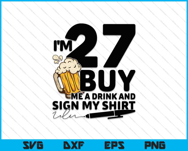 Tengo 27 años, cómprame una bebida y firma mi camisa SVG PNG cortando archivos imprimibles