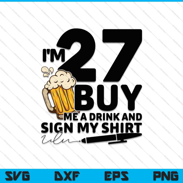 I'm 27 Buy Me a Drink & Sign My Shirt SVG PNG Cutting Printable Files
