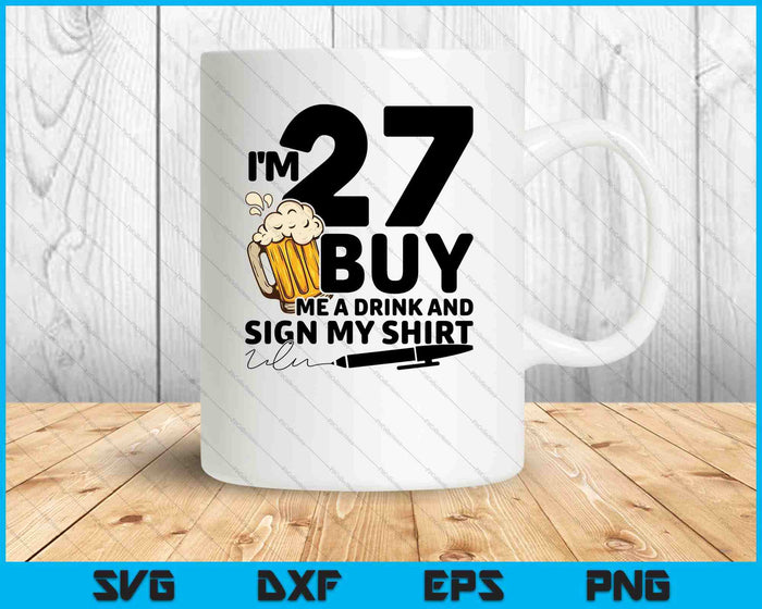 I'm 27 Buy Me a Drink & Sign My Shirt SVG PNG Cutting Printable Files