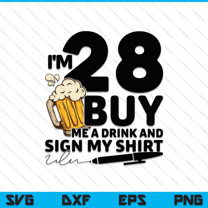 I'm 28 Buy Me a Drink & Sign My Shirt SVG PNG Cutting Printable Files