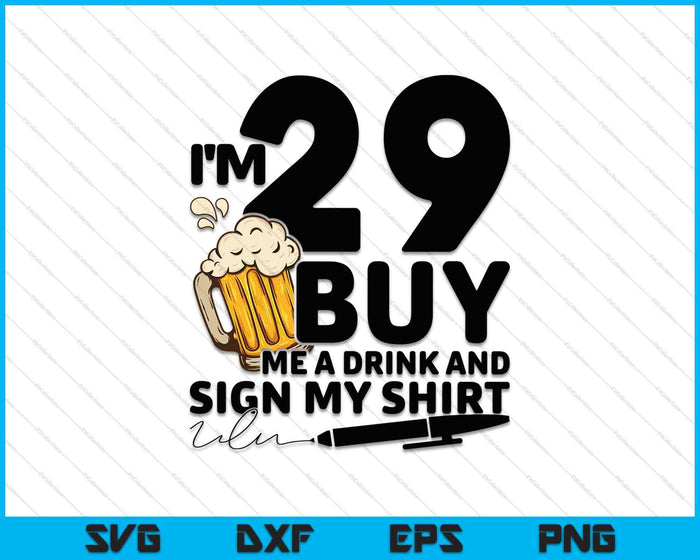 I'm 29 Buy Me a Drink & Sign My Shirt SVG PNG Cutting Printable Files