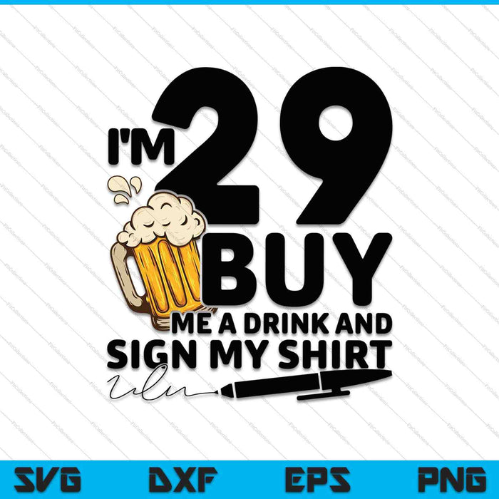 I'm 29 Buy Me a Drink & Sign My Shirt SVG PNG Cutting Printable Files