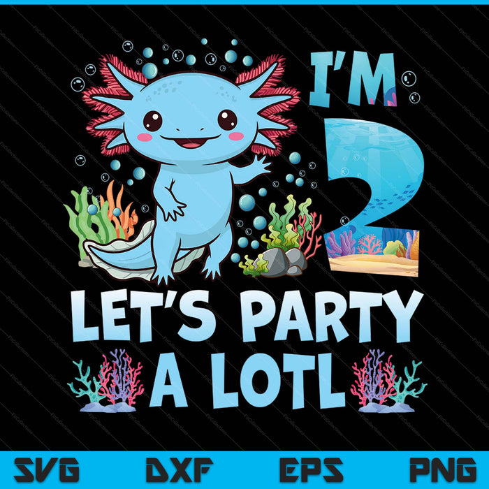 I'm 2 let's party a lotl 2nd birthday cute axolotl lovers SVG cut file