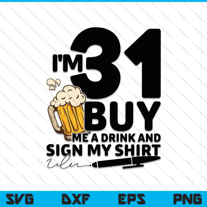 I'm 31 Buy Me a Drink & Sign My Shirt SVG PNG Cutting Printable Files
