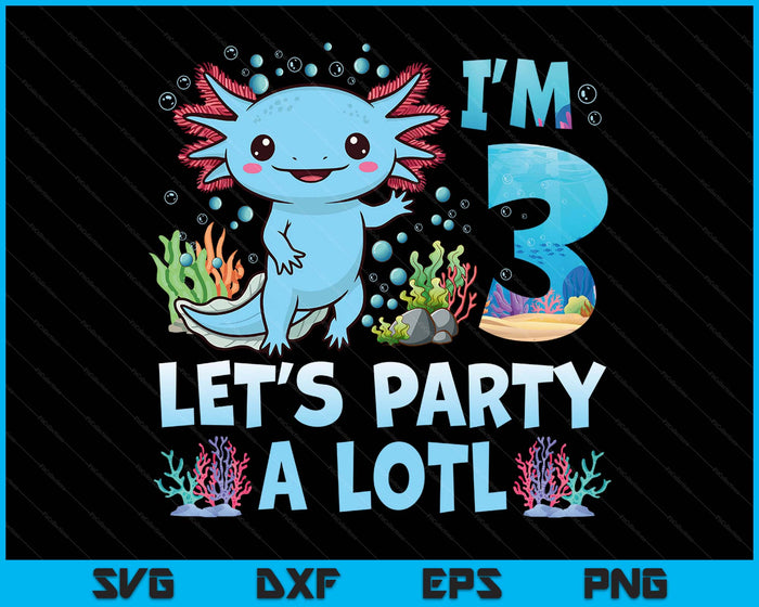 I'm 3 Let's Party A Lotl 3rd Birthday Cute Axolotl Lovers SVG PNG Digital Printable Files