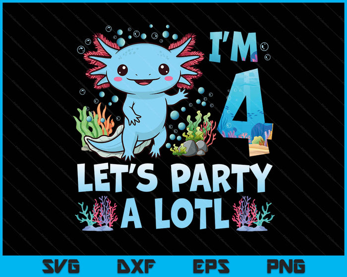 I'm 4 Let's Party A Lotl 4th Birthday Cute Axolotl Lovers SVG PNG Digital Printable Files